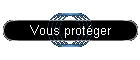 Vous prot�ger